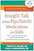 Straight Talk about Psychiatric Medications for Kids