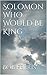 Solomon Who Would Be King by Bob Ferris