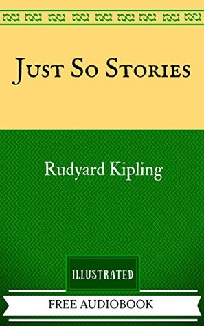 Just So Stories: By Rudyard Kipling - Illustrated