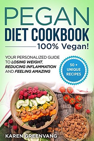 Pegan Diet Cookbook: 100% VEGAN: Your Personalized Guide to Losing Weight, Reducing Inflammation, and Feeling Amazing (Vegan Paleo Book 1)