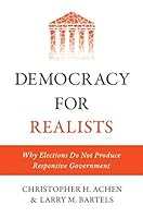 Democracy for Realists: Why Elections Do Not Produce Responsive Government (Princeton Studies in Political Behavior)