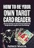 How to Be Your Own Tarot Card Reader: Discover Solutions to Life’s Pressing Problems By Giving Yourself Insightful Tarot Card Readings