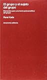 El grupo y el sujeto del grupo : elementos para una teoría psicoanalítica del grupo El grupo y el sujeto del grupo : elementos para una teoría psicoanalítica del grupo