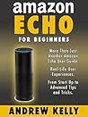 Amazon Echo For Beginners: From Start-up to Advanced Tips & Tricks Amazon Echo For Beginners: From Start-up to Advanced Tips & Tricks