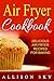 Air Fryer Cookbook: Delicious Air Fryer Recipes For Baking (Air Fryer Cookbooks Book 2)