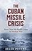 The Cuban Missile Crisis: How Close We Really Came to Nuclear War (Cold War, October Crisis, Nuclear War, Kennedy, Khrushchev, Soviet Union, Submarine warfare, World History #1)