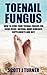 Toenail Fungus: How to Cure your Toenail Fungus for Good using Natural Home Remedies, Supplements and Diet