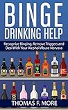 Binge Drinking Help: Recognize Binging, Remove Triggers and Deal With Your Alcohol Abuse (Eating Disorders Book 3)