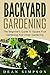 Backyard Gardening: The Beginner's Guide To Square Foot Gardening And Urban Gardening (Gardening Techniques Book 1)