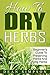 How To Dry Herbs: Beginner's Guide To Preserving Herbs And Drying Herbs (Gardening Techniques Book 3)