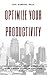 Optimize Your Productivity: The Counterintuitive Approach to Get More Done in Less Time (Today) (Optimize Your Life Series Book 2)