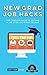 New Grad Job Hacks: The Complete Guide to Getting a Job After You Finish College