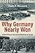 Why Germany Nearly Won: A New History of the Second World War