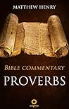 Proverbs - Complete Bible Commentary Verse by Verse (Bible Commentaries of Matthew Henry Book 8)