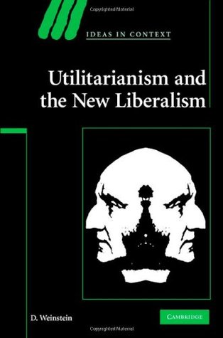 Utilitarianism and the New Liberalism (Ideas in Context Book 83)