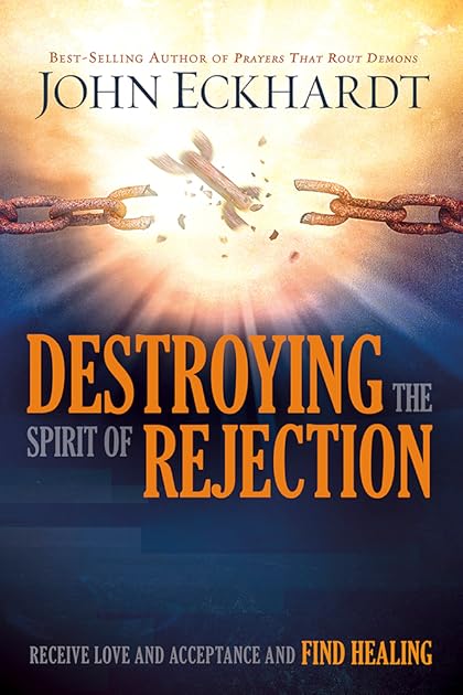 Destroying the Spirit of Rejection: Receive Love and Acceptance and Find Healing