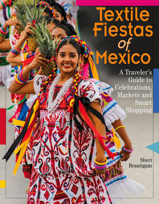 Textile Fiestas of Mexico: A Traveler’s Guide to Celebrations, Markets, and Smart Shopping (Paperback)