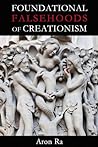 Foundational Falsehoods of Creationism by Aron Ra