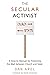 The Secular Activist: A How...