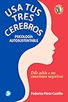 Usa tus tres cerebros: Psicología autosustentable. Dile adiós a tus emociones negativas (Spanish Edition)