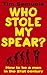 Who Stole My Spear? by Tim Samuels
