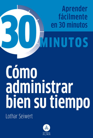 Cómo administrar bien su tiempo (Spanish Edition)