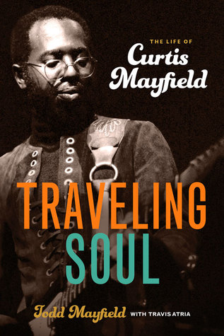 Traveling Soul: The Life of Curtis Mayfield (Hardcover)