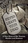Never Leave Your Dead: A True Story of War Trauma, Murder, and Madness
