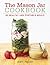 The Mason Jar Cookbook: 80 Healthy and Portable Meals for breakfast, lunch and dinner