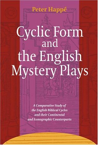 Cyclic Form and the English Mystery Plays: A Comparative Study of the English Biblical Cycles and their Continental and Iconographic Counterparts (Ludus, 7)