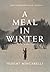A Meal in Winter: A Novel of World War II