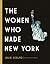 The Women Who Made New York