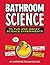 Bathroom Science: 70 Fun and Wacky Science Experiments