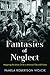 Fantasies of Neglect by Pamela Robertson Wojcik