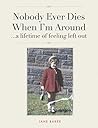 Nobody Ever Dies When I'm Around: a lifetime of feeling left out.