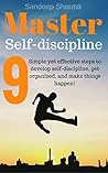 Master Self Discipline: 9 Simple and Effective Steps to Develop Self Discipline, Get Organized, and Make Things Happen! (Self Improvement, Self Development, Motivational and Inspirational Book 1)