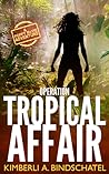 Operation Tropical Affair by Kimberli A. Bindschatel