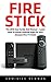 Fire Stick: The 2016 User Guide And Manual - Learn How To Install Android Apps On Your Amazon Fire TV Stick! (Streaming Devices, How To Use Fire Stick, Amazon Fire TV Stick User Guide)