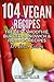 104 Vegan Recipes: The Best Smoothie, Burger, Sandwich & Hummus Recipes for Clean Eating