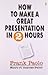How to Make a Great Presentation in 2 Hours