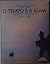O Tempo e a Alma : Itinerário Português (Do Algarve ao Nordeste transmontano, Açores e Madeira, #2)