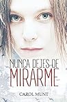 Nunca dejes de mirarme by Carol Munt