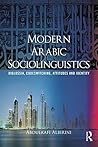 Modern Arabic Sociolinguistics: Diglossia, variation, codeswitching, attitudes and identity