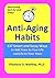 Anti-Aging Habits: 137 smart and sassy ways to add years to your life and life to your years