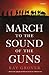 March to the Sound of the Guns by Ray Grover