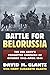 Battle for Belorussia by David M. Glantz