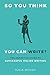 So You Think You Can Write? The Definitive Guide to Successful Online Writing