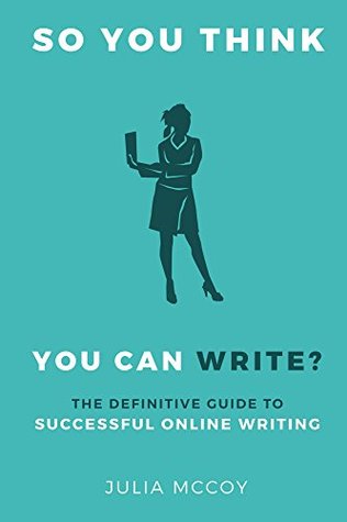 So You Think You Can Write? The Definitive Guide to Successful Online Writing (Kindle Edition)