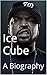 Ice Cube: A Biography