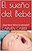 El sueño del Bebé: ...dejar llorar NO es la solución!!! (Spanish Edition)
